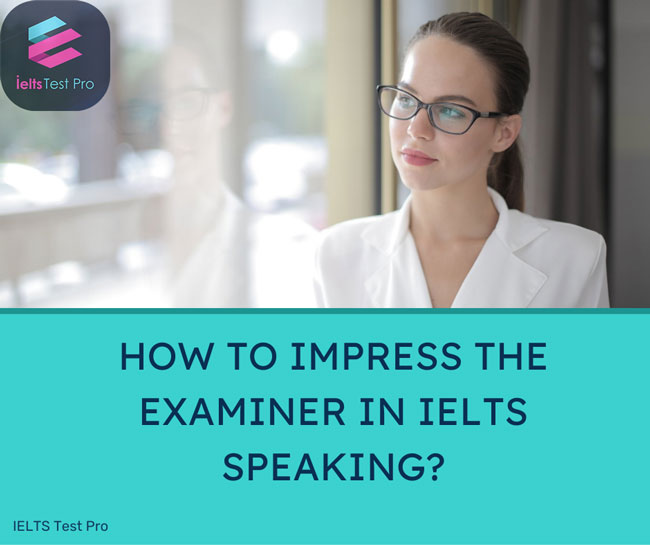 how to impress the examiner in ielts speaking?