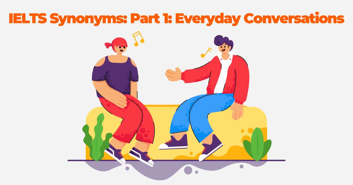 Part 1: Everyday Conversations (10 Useful IELTS Synonyms)