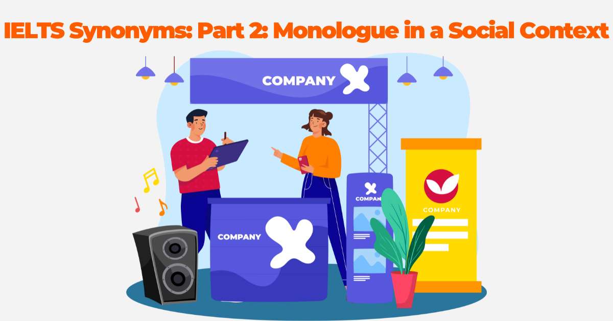 Part 2: Monologue in a Social Context (10 Useful IELTS Synonyms)