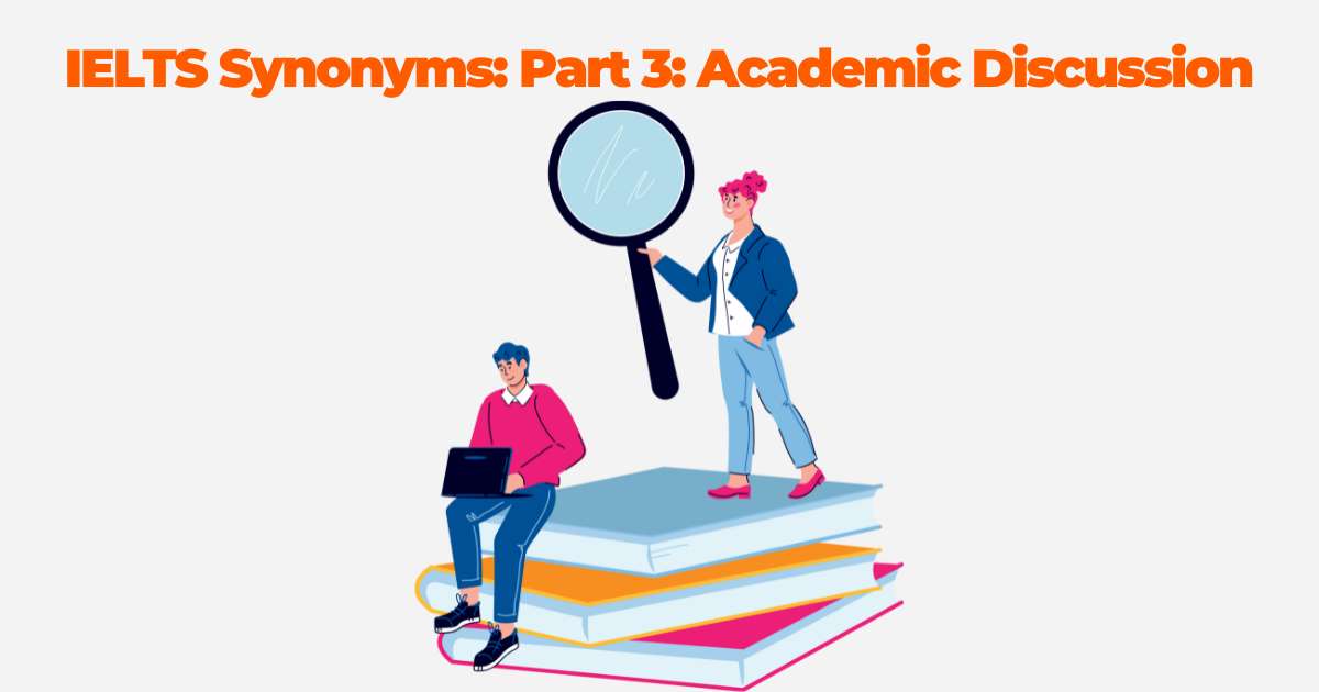 Part 3: Academic Discussion (10 Useful IELTS Synonyms)