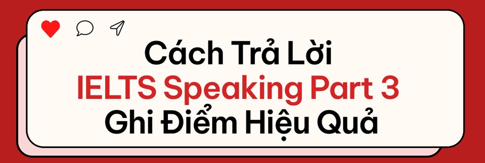 Cách trả lời ielts speaking part 3