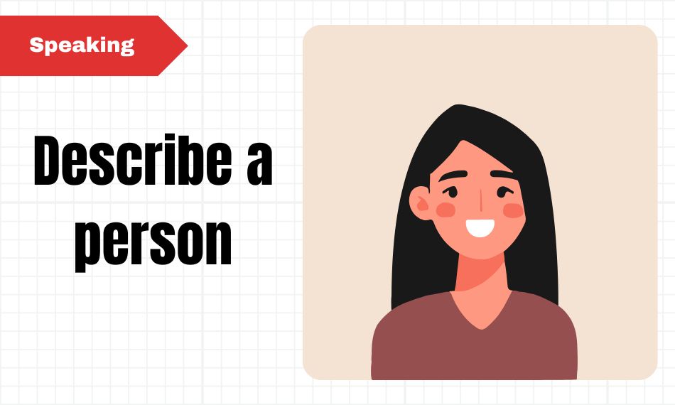 Topic Speaking IELTS Part 2 về person thường khai thác cảm xúc và ấn tượng cá nhân.