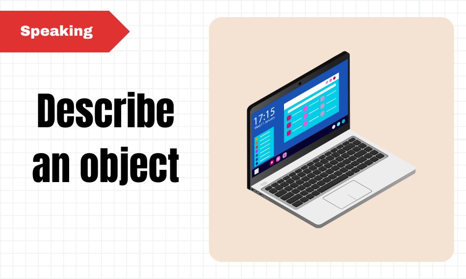 Topic Speaking IELTS Part 2 về object thường xoay quanh đồ dùng gắn bó trong đời sống.