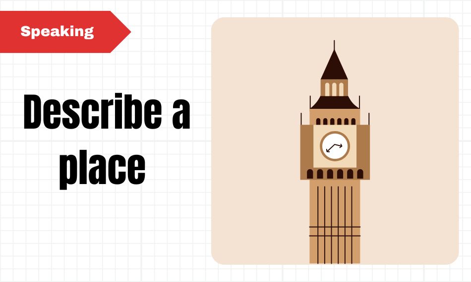 Topic Speaking IELTS Part 2 về place giúp bạn miêu tả không gian quen thuộc hoặc mới mẻ.