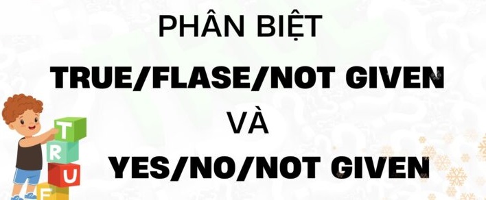 Cách phân biệt true false not given và yes no not given