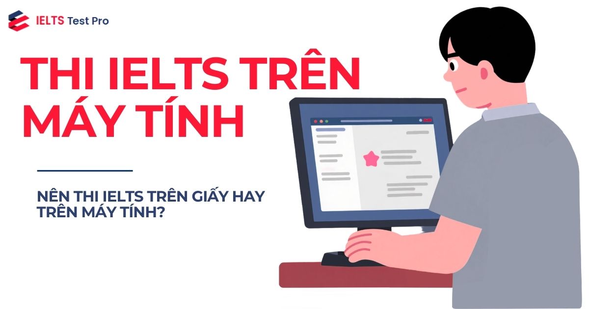 Review & Kinh nghiệm thi IELTS trên máy tính - So sánh với thi giấy