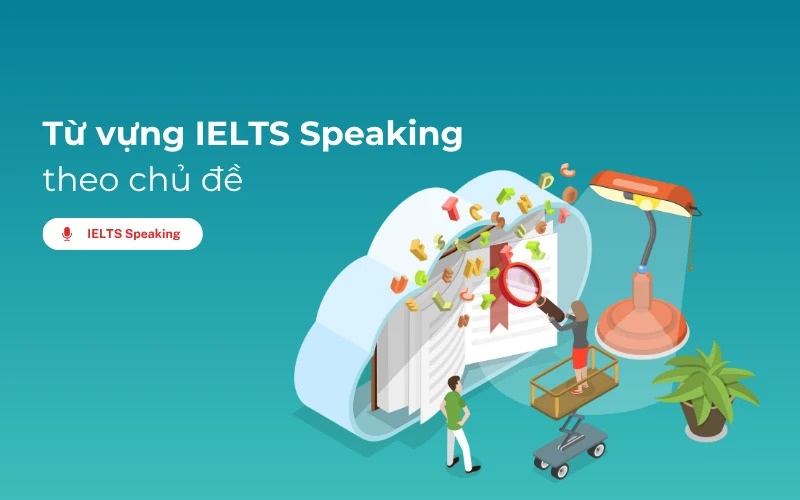 Từ vựng ielts speaking theo chủ đề